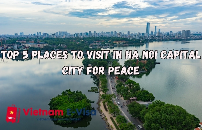 Top 5 places to visit in Ha Noi Capital - City for Peace